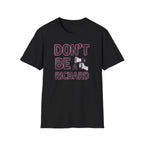 Don't be a Richard T-Shirt